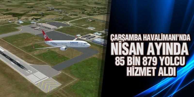 Çarşamba Havalimanı’nda Nisan Ayı’nda 85 Bin 879 Yolcu Hizmet Aldı