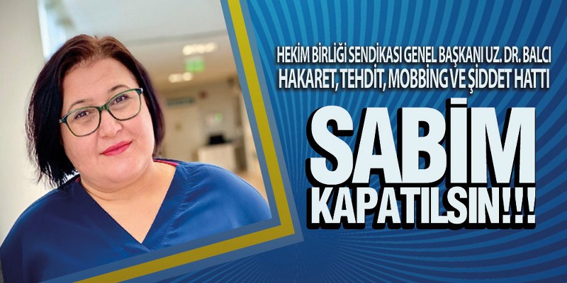 Sendika Başkanı Balcı, İsyan Etti ‘SABİM Kapatılsın’