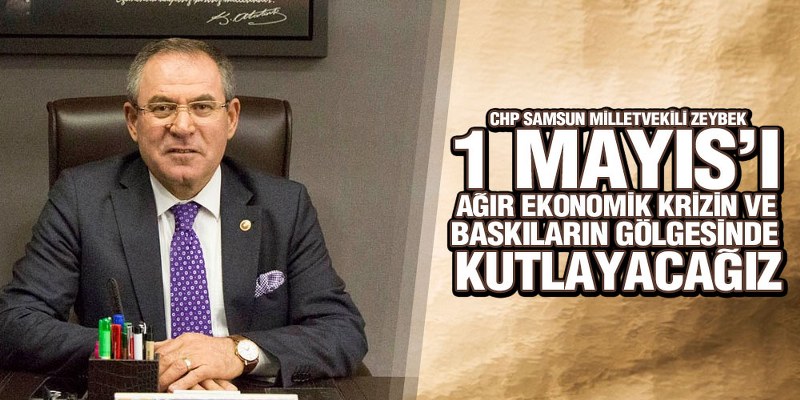 Zeybek’ten 1 Mayıs Emek Ve Dayanışma Bayramı’ Mesajı