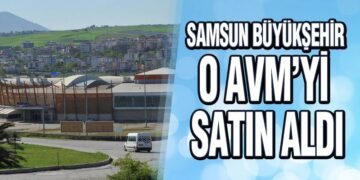 Samsun Büyükşehir O AVM’yi Satın Aldı