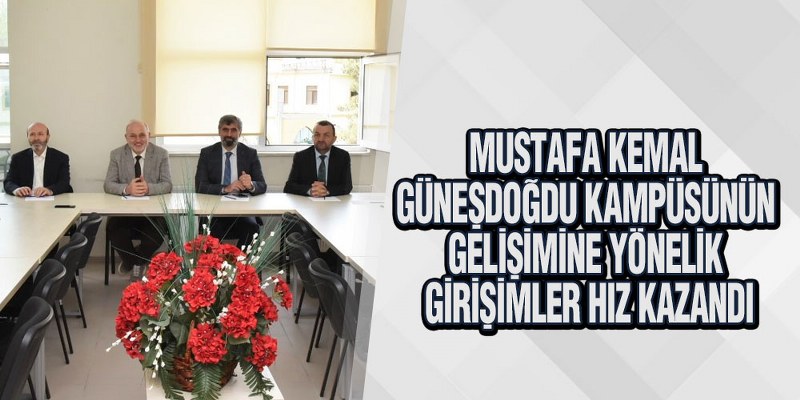Mustafa Kemal Güneşdoğdu Kampüsünün Gelişimine Yönelik Girişimler Hız Kazandı