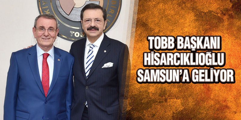 TOBB Başkanı Hisarcıklıoğlu Samsun’a Geliyor