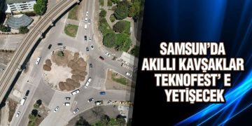 Samsun’da Akıllı Kavşaklar TEKNOFEST’ e Yetişecek