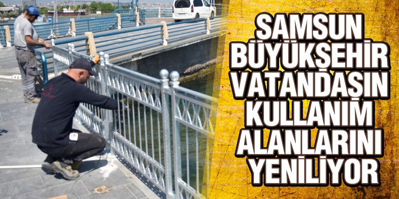 Samsun Büyükşehir Vatandaşın Kullanım Alanlarını Yeniliyor