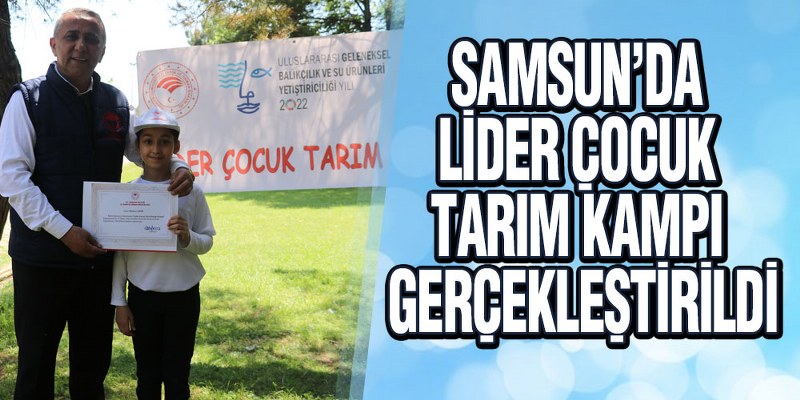 Samsun’da Lider Çocuk Tarım Kampı Gerçekleştirildi