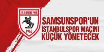 Samsunspor’un İstanbulspor Maçını Küçük Yönetecek