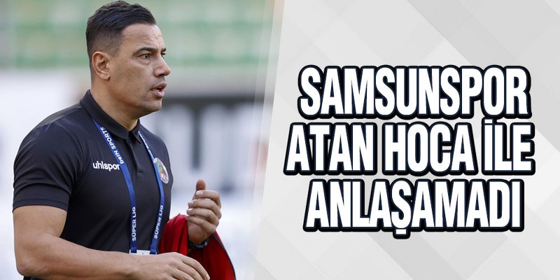 Samsunspor, Atan İle Anlaşamadı