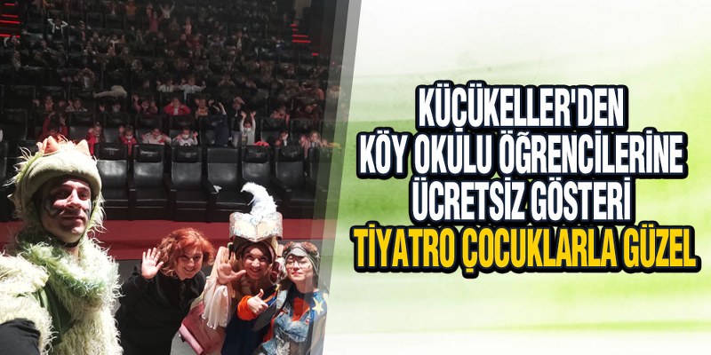 Küçükeller’den Köy Okulu Öğrencilerine Ücretsiz Gösteri