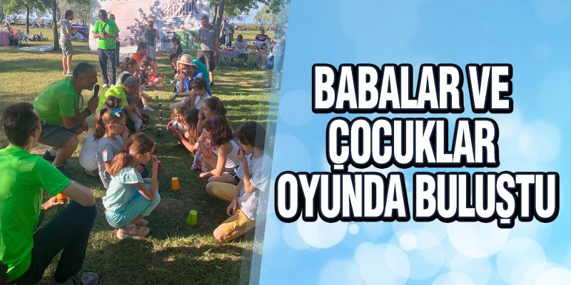Baba-Çocuk Şenliği’nde Unutulmaz Anlar