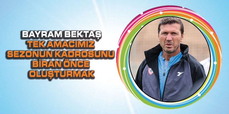 Bektaş: ‘İyi Bir Kamp Dönemi Geçireceğiz’