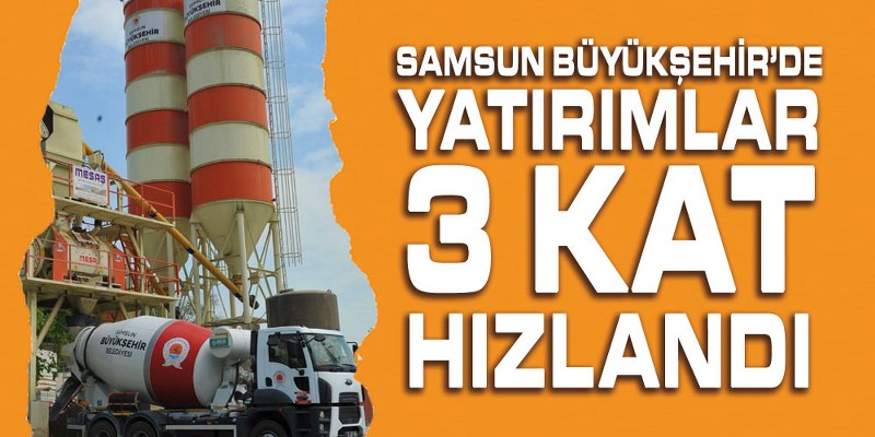 Samsun Büyükşehir’de Yatırımlar 3 Kat Hızlandı