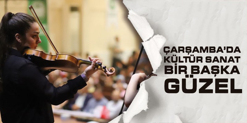 Çarşamba’da Kültür Sanat Bir Başka Güzel