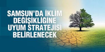 Samsun’da İklim Değişikliğine Uyum Stratejisi Belirlenecek