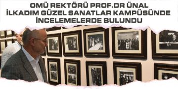 OMÜ Rektörü Prof.Dr Ünal, İlkadım Güzel Sanatlar Kampüsünde İncelemelerde Bulundu