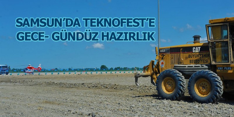 Samsun’da TEKNOFEST’e Gece- Gündüz Hazırlık