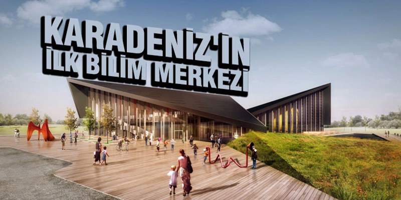 Karadeniz’in İlk Bilim Merkezi