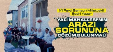 Yaşar, ‘Yalı Mahallesi’nin Arazi Mağduriyeti Önlenmeli’