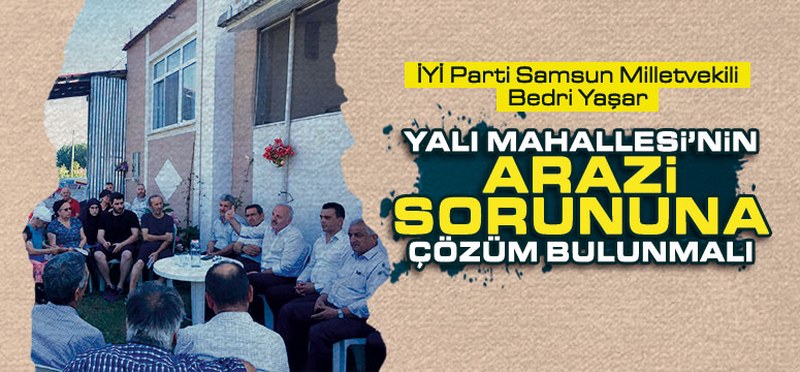 Yaşar, ‘Yalı Mahallesi’nin Arazi Mağduriyeti Önlenmeli’