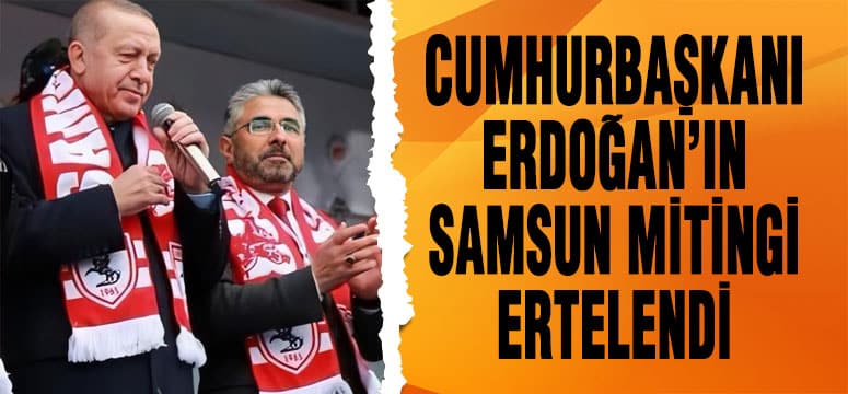 Cumhurbaşkanı Erdoğan’ın Samsun Mitingi Ertelendi