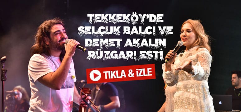Tekkeköy’de Selçuk Balcı Ve Demet Akalın Rüzgarı Esti