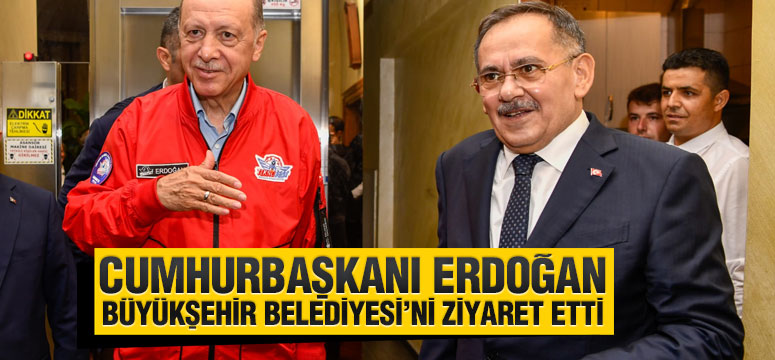 Cumhurbaşkanı Erdoğan, Büyükşehir Belediyesi’ni ziyaret etti