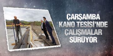 Çarşamba Kano Tesisi’nde Çalışmalar Sürüyor