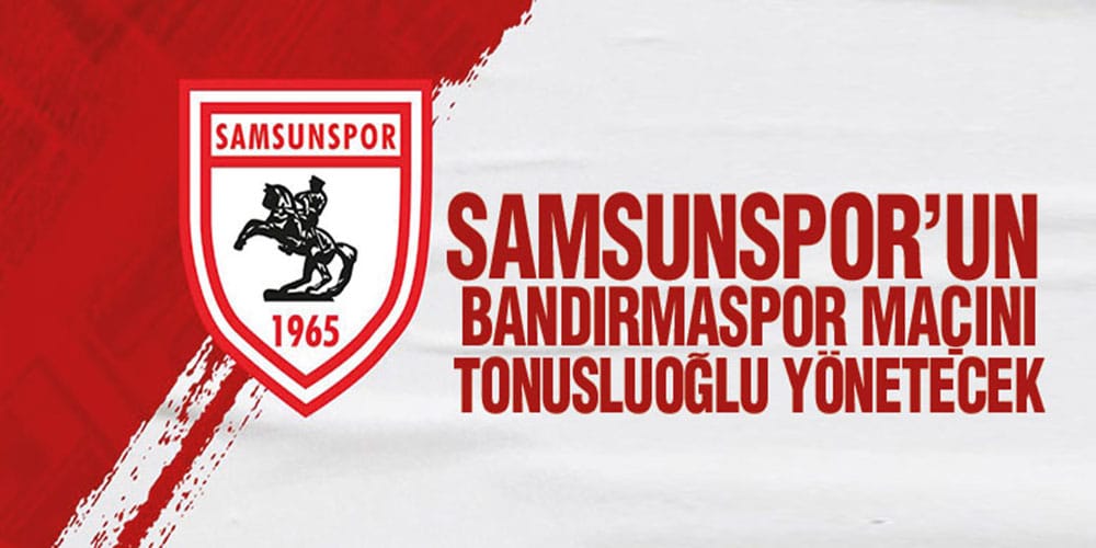 Samsunspor’un Bandırmaspor Maçını Tonusluoğlu Yönetecek
