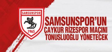Samsunspor’un Çaykur Rizespor Maçını Tonusluoğlu Yönetecek