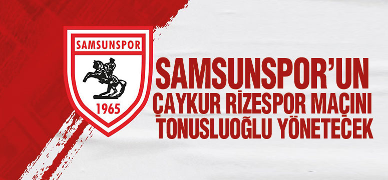 Samsunspor’un Çaykur Rizespor Maçını Tonusluoğlu Yönetecek