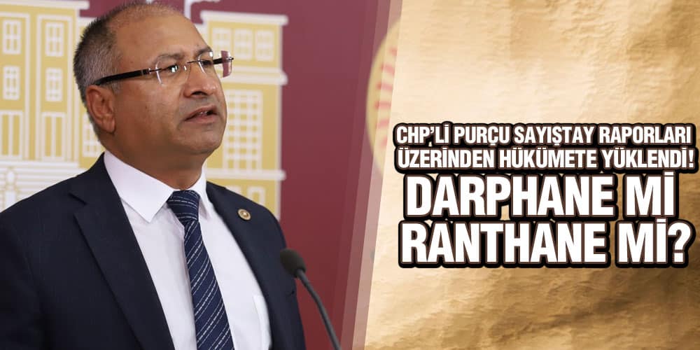 CHP’li Purçu Sayıştay Raporları Üzerinden Hükümete Yüklendi!