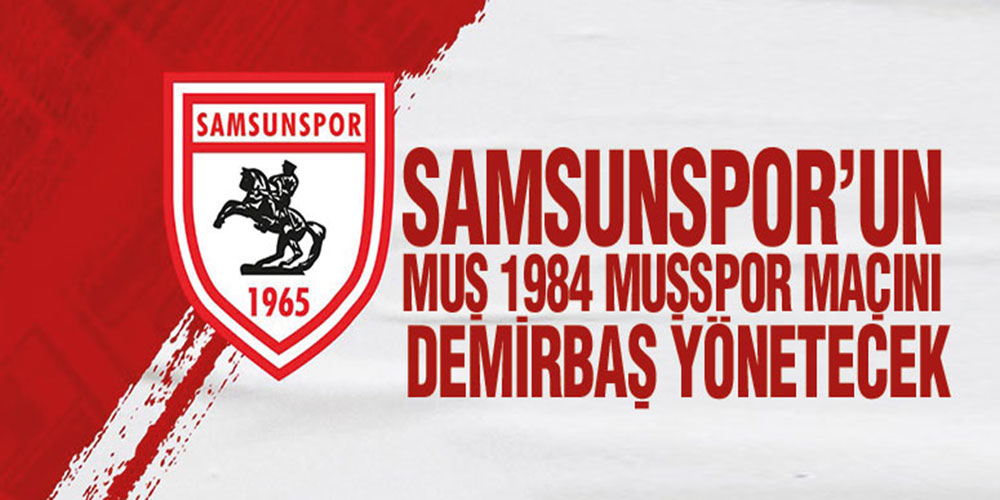 Samsunspor’un Muş 1984 Muşspor Maçını Demirbaş Yönetecek