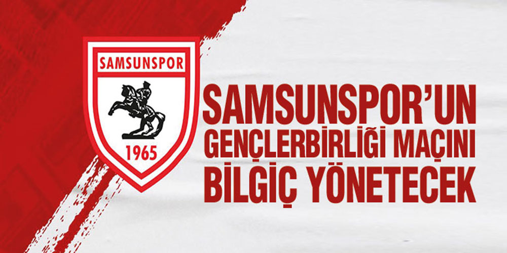 Samsunspor’un Gençlerbirliği Maçını Bilgiç Yönetecek