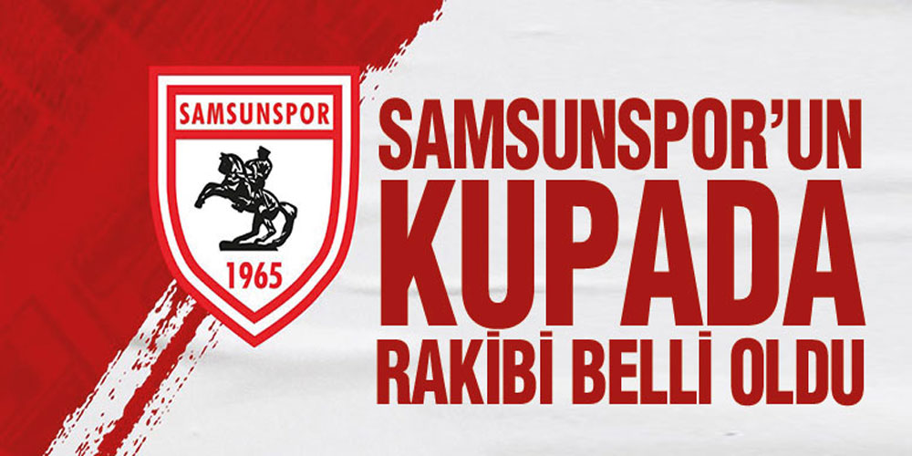 Samsunspor’un Kupada Rakibi Belli Oldu