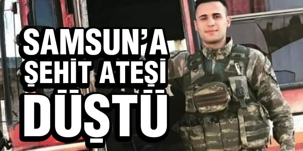 Samsun’a Şehit Ateşi Düştü