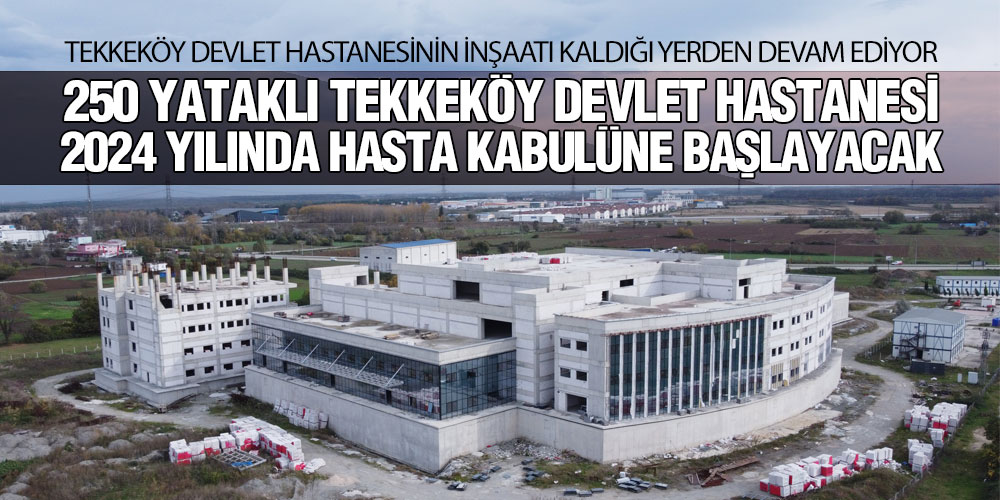 Tekkeköy Devlet Hastanesinin İnşaatı Kaldığı Yerden Devam Ediyor