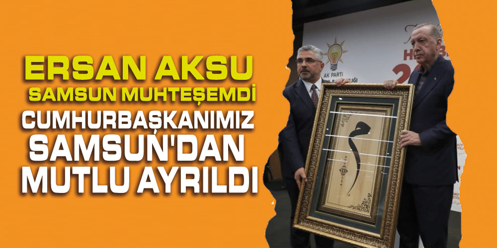 Başkan Aksu, ‘Samsun Muhteşemdi’