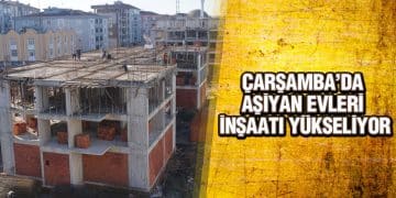 Çarşamba’da Aşiyan Evleri İnşaatı Yükseliyor