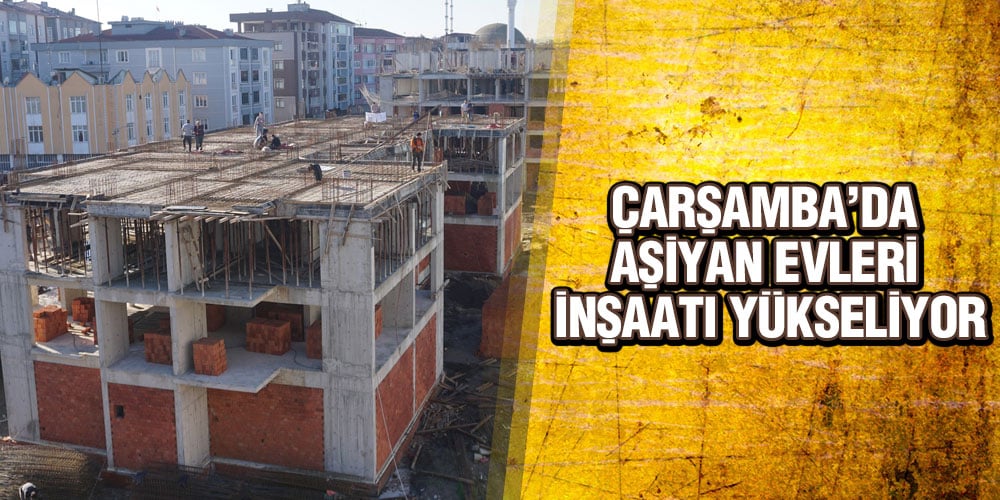 Çarşamba’da Aşiyan Evleri İnşaatı Yükseliyor