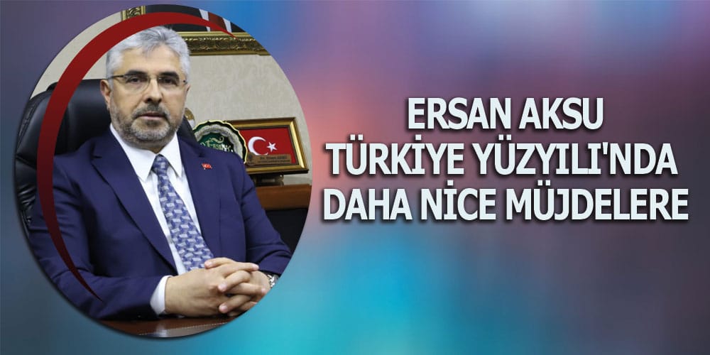 Başkan Aksu: ‘Türkiye Yüzyılı’nda Daha Nice Müjdelere’