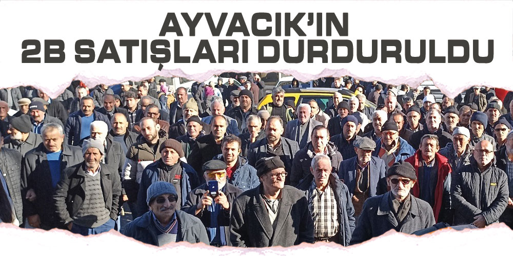 Ayvacık’ın 2B Satışları Durduruldu