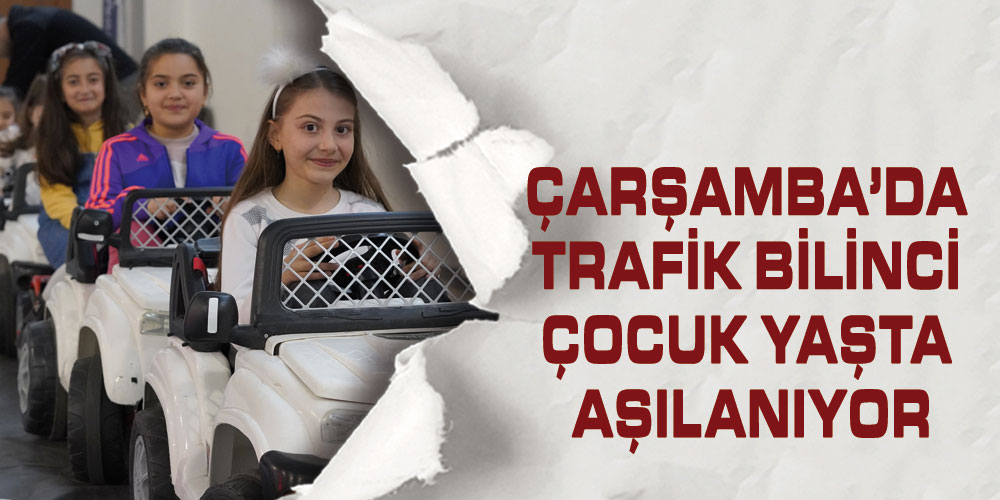 Çarşamba’da Trafik Bilinci Çocuk Yaşta Aşılanıyor