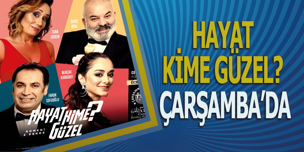 ‘Hayat Kime Güzel?’ Tiyatro Oyunu Çarşambalılarla Buluşuyor