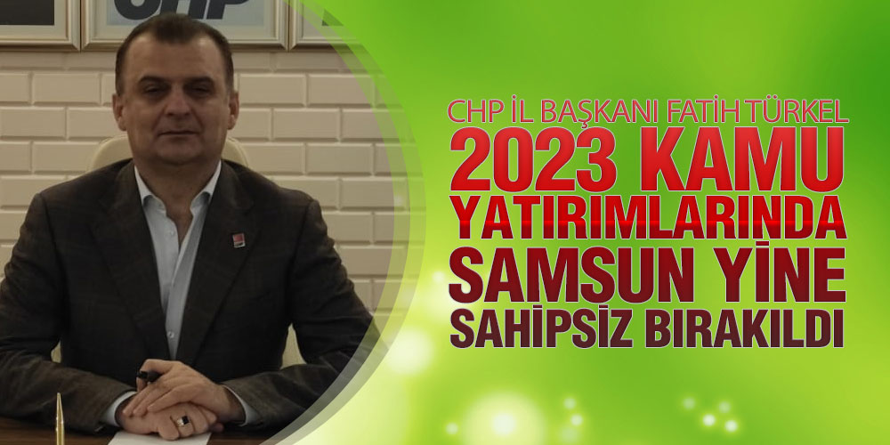 Türkel, ‘AK Parti Samsun Milletvekilleri Yine Samsun’a Sahip Çıkmadı’