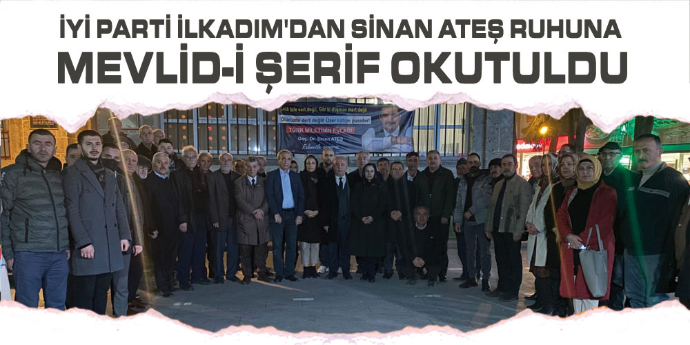 İYİ Parti İlkadım’dan Sinan Ateş Ruhuna Mevlid-İ Şerif Okutuldu