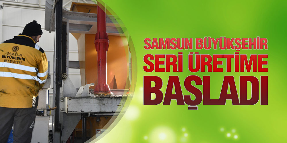 Samsun Büyükşehir Seri Üretime Başladı
