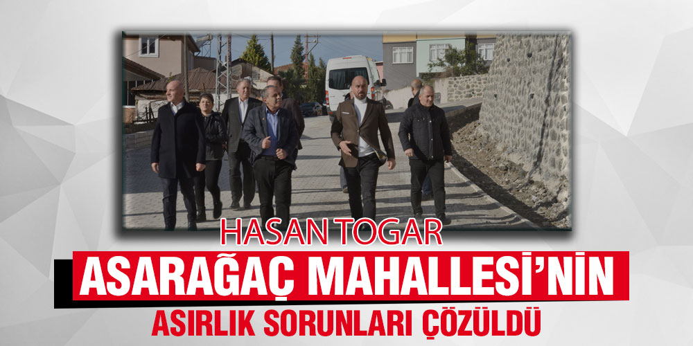 Başkan Togar, ‘Asarağaç Tarihinin En Büyük Değişimini Yaşıyor’