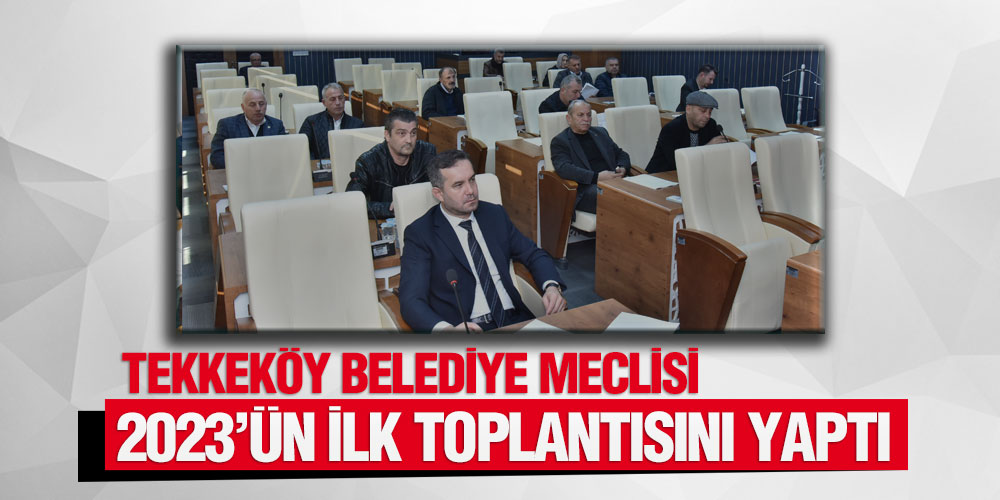 Tekkeköy Belediye Meclisi 2023’ün İlk Toplantısını Yaptı