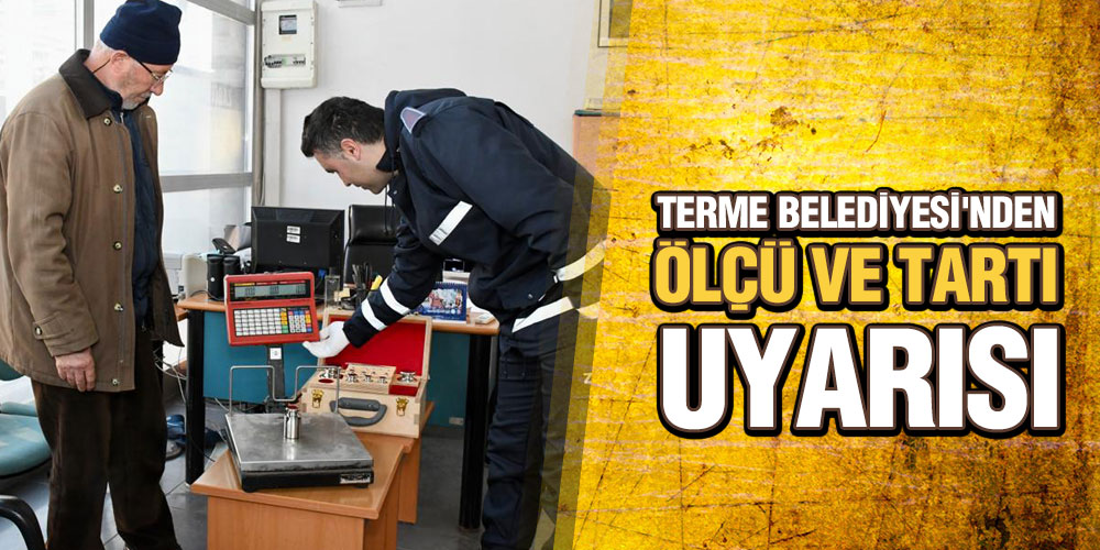 Terme Belediyesi’nden ‘Ölçü Ve Tartı’ Uyarısı