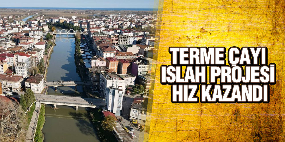 Terme Çayı Islah Projesi Hız Kazandı