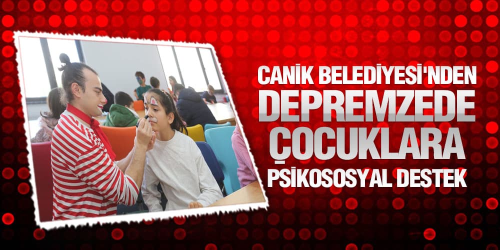 Canik Belediyesi’nden Depremzede Çocuklara Psikososyal Destek